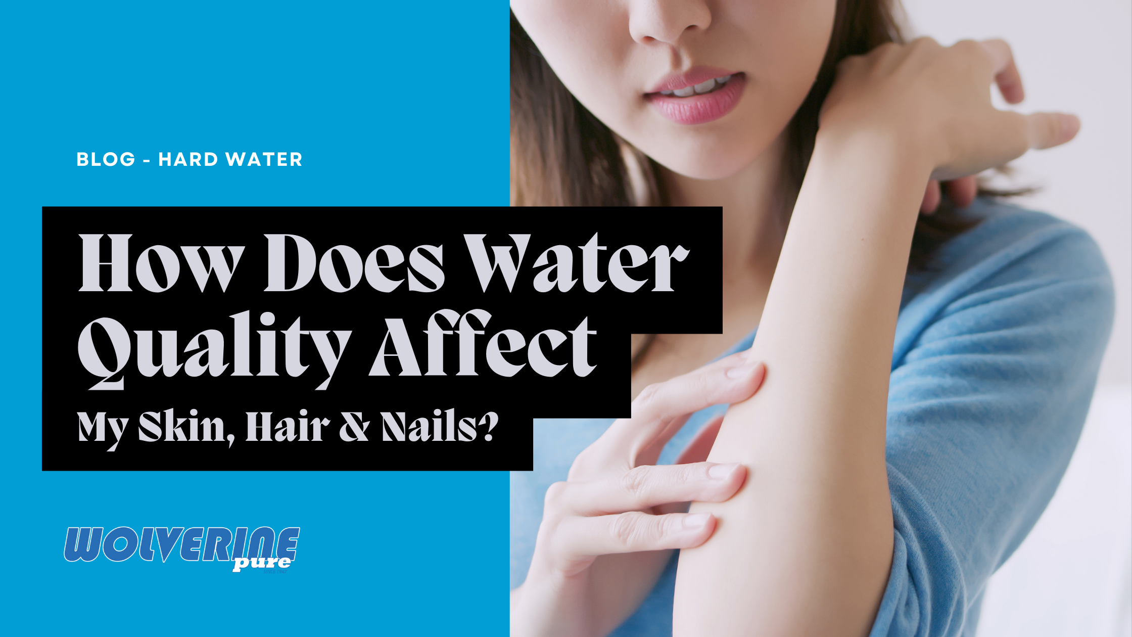 How Does Water Quality Affect My Skin, Hair & Nails? Wolverine Water